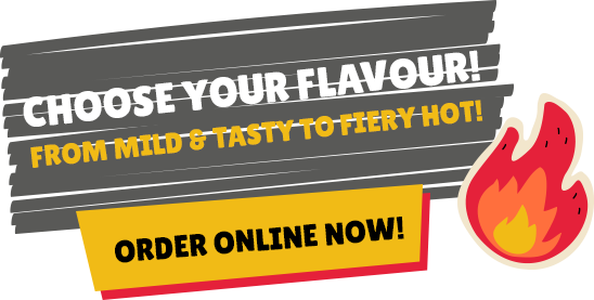 Choose your flavour! From mild to fiery hot!